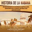History of Havana: A Captivating Guide to the History of the Capital of Cuba, Starting from Christop Audiobook