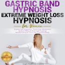 GASTRIC BAND HYPNOSIS, EXTREME WEIGHT LOSS HYPNOSIS for Women: Exploits Self-Suggestion, Psychology, Audiobook
