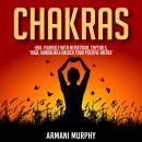 Chakras: Heal Yourself With Meditation, Crystals, Yoga, Kundalini & Unlock Your Positive Energy Audiobook