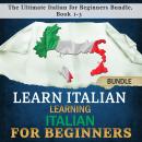Learn Italian: Learning Italian for Beginners: The Ultimate Italian for Beginners Bundle, Book 1-3