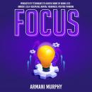 Focus: Productivity Techniques to Achieve More by Doing Less - Mindset, Self-Discipline, Mental Toug Audiobook