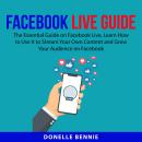 Facebook Live Guide: The Essential Guide on Facebook Live, Learn How to Use It to Stream Your Own Co Audiobook