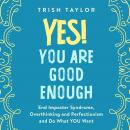 Yes! You Are Good Enough: End Imposter Syndrome, Overthinking and Perfectionism and Do What YOU Want Audiobook