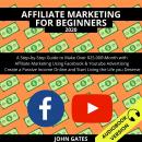 Affiliate Marketing For Beginners 2020:: A Step-By-Step Guide To Make Over $25.000Month With Affilia Audiobook