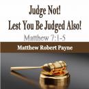 Judge Not! Lest You Be Judged Also!: Matthew 7:1-5 Audiobook