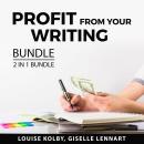 Profit From Your Writing Bundle, 2 in 1 Bundle: Writing For Profit and Article Gold Audiobook