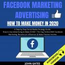 Facebook Marketing Advertising: How To Make Money In 2020: A Step-By-Step Social Media Strategy Guid Audiobook