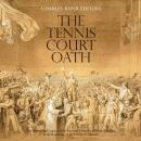 Tennis Court Oath, The: The History and Legacy of the National Assembly’s Pivotal Meeting at the Beg Audiobook
