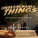 Unsearchable Things: Communicate Better with God Audiobook