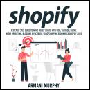 Shopify: A Step by Step Guide to Make Money Online With SEO, YouTube, Social Media Marketing, Bloggi Audiobook