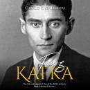 Franz Kafka: The Life and Legacy of One of the 20th Century’s Most Influential Writers Audiobook
