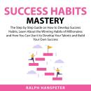 Success Habits Mastery: The Step by Step Guide on How to Develop Success Habits, Learn About the Win Audiobook