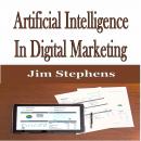 ​Artificial Intelligence In Digital Marketing, Jim Stephens