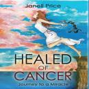 Healed of Cancer: Journey to a Miracle