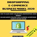 Dropshipping E-Commerce Business Model 2020:: How To Make Money Online With Dropshipping Using Shopi Audiobook