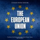 European Union, The: The History of the Political and Economic Union of Europe’s Nations after World Audiobook