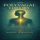 THE POLYVAGAL THEORY: Discovering the Healing Power of the Vagus Nerve to Overcome Anxiety, Trauma,  Audiobook