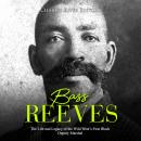 Bass Reeves: The Life and Legacy of the Wild West’s First Black Deputy Marshal Audiobook
