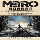 Metro Exodus Game, PC, PS4, Walkthrough, Gameplay, DLC, Achievements, Tips, Walkthrough, Upgrades, D Audiobook