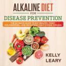 Alkaline Diet For Disease Prevention: The Ultimate Guide to Eat Healthy, Fight Inflammation, Lose We Audiobook