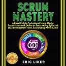 SCRUM MASTERY: A Direct Path to Professional Scrum Master. Scrum Framework Define an Outstanding Agi Audiobook