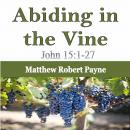 Abiding in the Vine: John 15:1-27 Audiobook