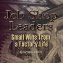 Job Shop Leaders: Small Wins From a Factory Life Audiobook