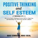 POSITIVE THINKING AND SELF ESTEEM ( 5 books in 1 ): How to Use Positive Thinking & Practice Self Lov Audiobook