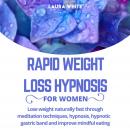 Rapid Weight Loss Hypnosis For Women: Lose weight naturally fast through meditation techniques, hypnosis, hypnotic gastric band and improve mindful eating, Laura White