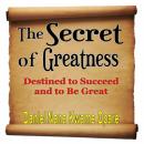 The Secret of Greatness: Destined to Succeed and to Be Great Audiobook