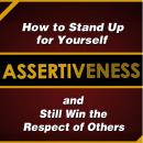 Assertiveness: How to Stand Up for Yourself and Still Win the Respect of Others Audiobook