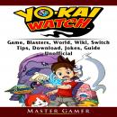 Yokai Watch Game, Blasters, World, Wiki, Switch, Tips,  Download, Jokes, Guide Unofficial Audiobook