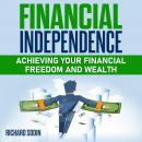 Financial Independence: Achieving Your Financial Freedom And Wealth Audiobook