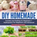 DIY Homemade: Crochet and Knitting for Beginners + Hydroponics For Beginners and Advanced Audiobook