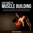 Easy Guide to Muscle Building: Get an Esy-to-Follow Guide on How to Build Muslces, Learn the Best Mi Audiobook