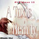 A Toxic Beauty#1: A Toxic Beauty#1: Flower 13 (Boy Love) Audiobook