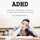 ADHD: Diagnoses, Difficulties, and Advice for Hyperactive Children and Adults
