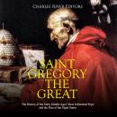 Saint Gregory the Great: The History of the Early Middle Ages’ Most Influential Pope and the Rise of Audiobook