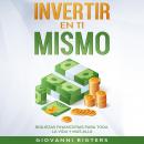 Invertir En Ti Mismo: Riquezas Financieras Para Toda La Vida Y Más Allá Audiobook