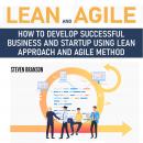 Lean and Agile: How to Develop Successful Business and Startup using Lean Approach and Agile Method Audiobook