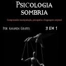 Psicologia sombria: Compreender manipulação, psicopatia e linguagem corporal Audiobook