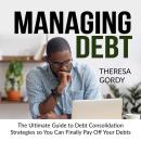 Managing Debt: The Ultimate Guide to Debt Consolidation Strategies so You Can Finally Pay Off Your D Audiobook