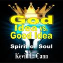 God Idea vs. Good Idea (Second Edition): Spirit or Soul Audiobook