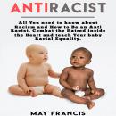 Anti-Racist: All You Need to Know About Racism and How to Be an Anti-Racist. Combat the Hatred Inside the Heart and Teach Your Baby Racial Equality.