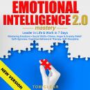 EMOTIONAL INTELLIGENCE 2.0  Mastery. Leader in Life & Work in 7 Days.: Mastering Emotions • Social S Audiobook