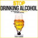 STOP DRINKING ALCOHOL: QUIT DRINKING WITH 10 PROVEN STEPS: (for women and men) Audiobook