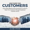 How to Keep Your Customers: Learn All the Effective Tools and Practices on How to Retain Your Custom Audiobook