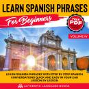 Learn Spanish Phrases For Beginners Volume IV: Learn Spanish Phrases With Step By Step Spanish Conversations Quick And Easy In Your Car Lesson By Lesson
