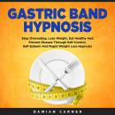Gastric Band Hypnosis: Stop Overeating, Lose Weight, Eat Healthy And Prevent Disease Through Self-Co Audiobook