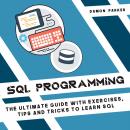 SQL Programming: The Ultimate Guide with Exercises, Tips and Tricks To Learn SQL Audiobook